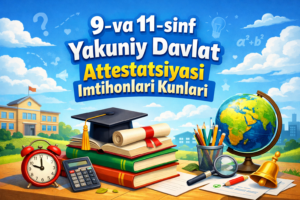 9- va 11-sinf yakuniy davlat attestatsiyasi imtihonlari kunlari