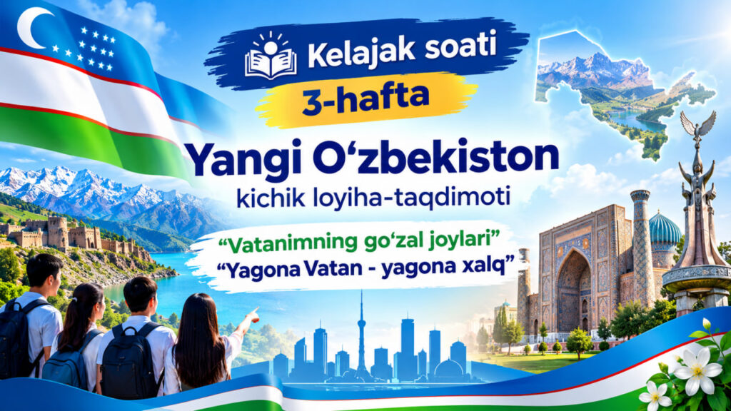 Kelajak soati 3-hafta mavzu Yangi O‘zbekiston kichik loyiha-taqdimoti